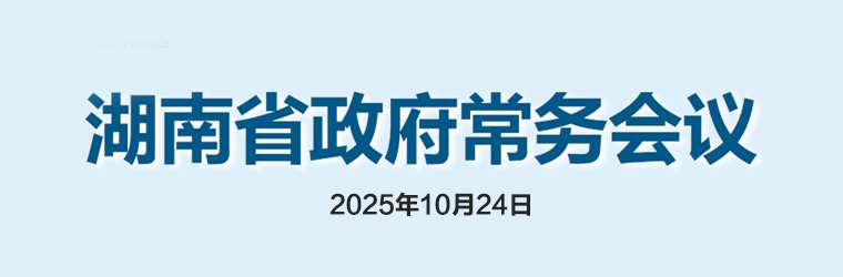 湖南省政府常務(wù)會(huì)議(2025年10月24日)