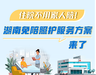 政策簡讀丨住院不用家人陪！湖南免陪照...